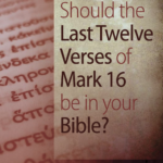 Should The Last Twelve Verses of Mark 16 be in Your Bible?