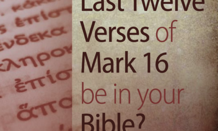 Should The Last Twelve Verses of Mark 16 be in Your Bible?