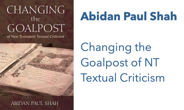 Changing the Goalpost of New Testament Textual Criticism by Abidan Paul Shah