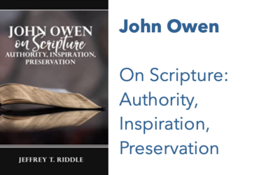 John Owen on Scripture: Authority, Inspiration, Preservation edited and updated by Jeffrey T. Riddle